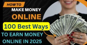 100 Best Ways to Earn Money Online in 2025 – Unique & Profitable Ideas