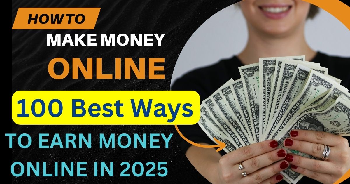 100 Best Ways to Earn Money Online in 2025 – Unique & Profitable Ideas