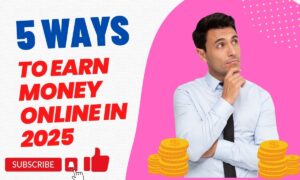 5 Best Ways to Earn Money Online in 2025