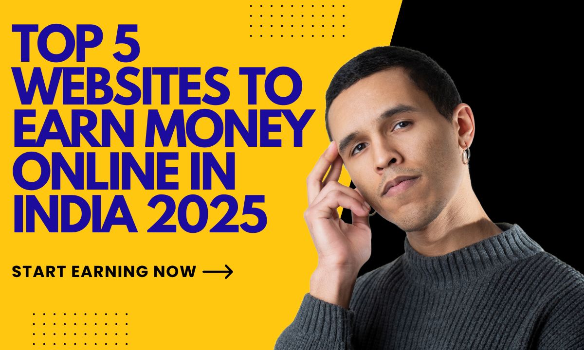 Top 5 Websites to Earn Money Online in India 2025