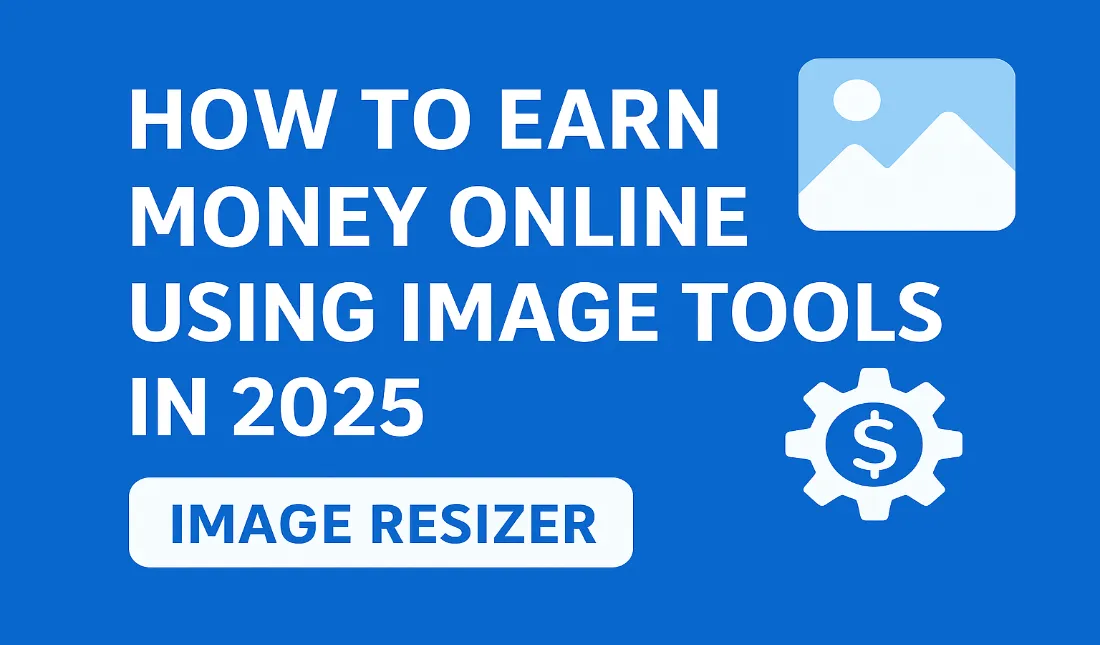 How to Earn Money Online Using Image Tools in 2025