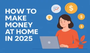 How to Make Money at Home in 2025