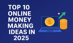 Top 10 Online Money-Making Ideas in 2025