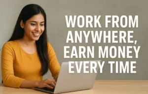Work from Anywhere, Earn Money Every Time