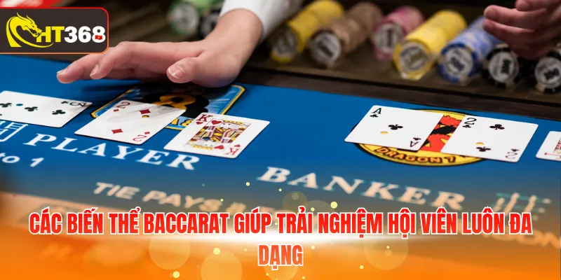 Các biến thể Baccarat giúp trải nghiệm hội viên luôn đa dạng 