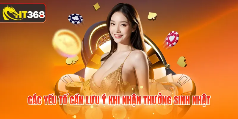 Các yếu tố cần lưu ý khi nhận thưởng sinh nhật