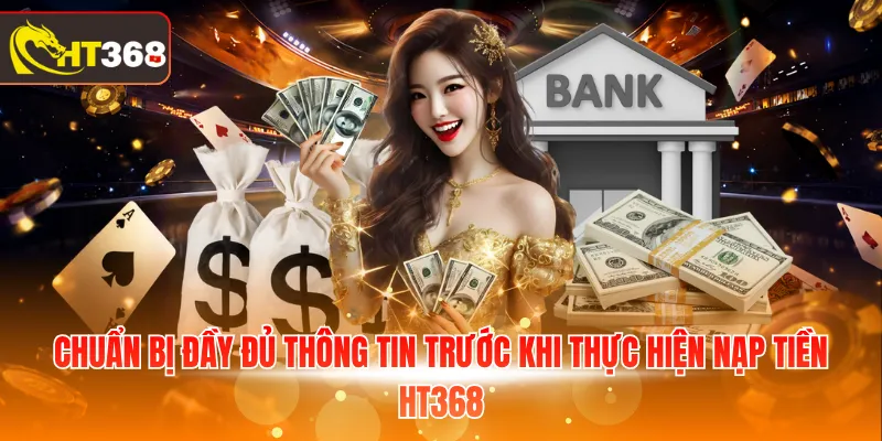 Chuẩn bị đầy đủ thông tin trước khi thực hiện nạp tiền HT368