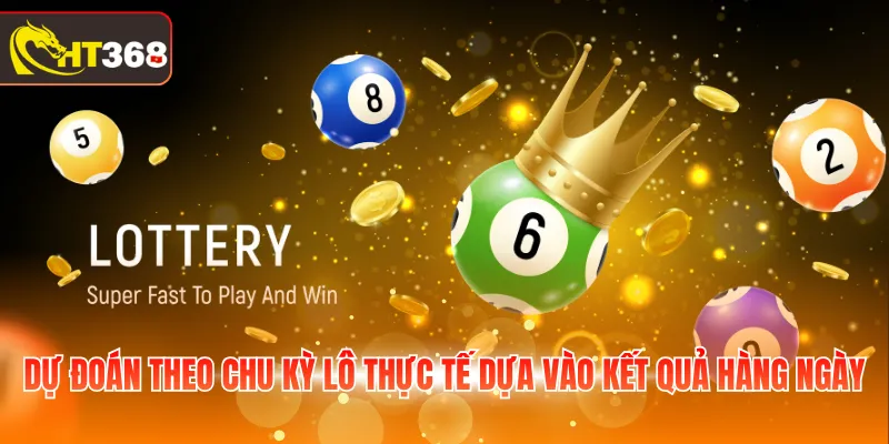 Dự đoán theo chu kỳ lô thực tế dựa vào kết quả hàng ngày