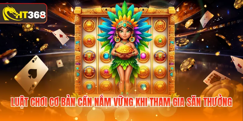 Luật chơi cơ bản cần nắm vững khi tham gia săn thưởng
