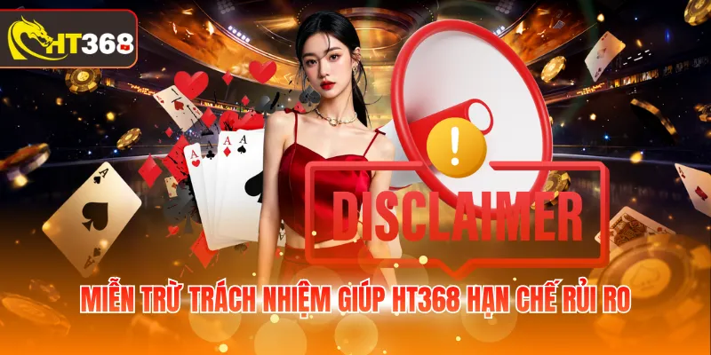 Miễn trừ trách nhiệm giúp HT368 hạn chế rủi ro