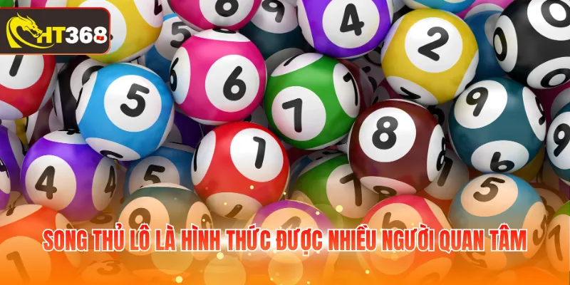 Song thủ lô là hình thức được nhiều người quan tâm