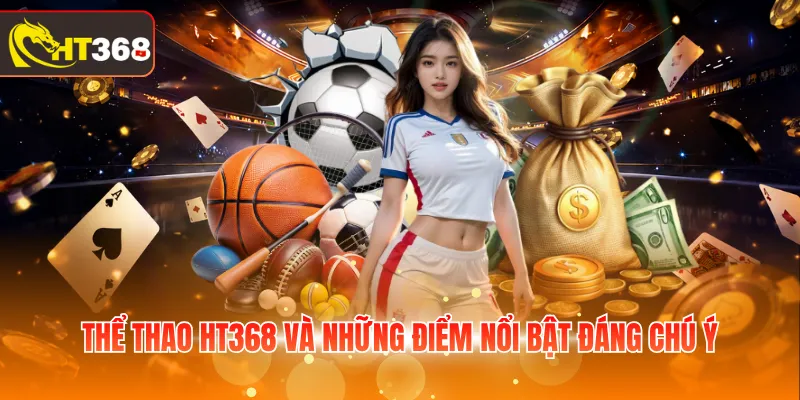 Thể thao HT368 và những điểm nổi bật đáng chú ý