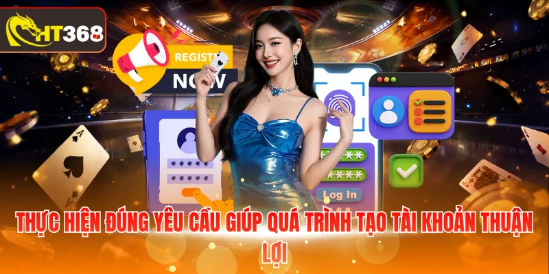 Thực hiện đúng yêu cầu giúp quá trình tạo tài khoản thuận lợi