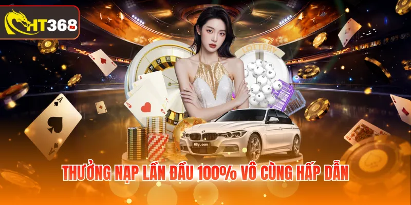 Thưởng nạp lần đầu 100% vô cùng hấp dẫn