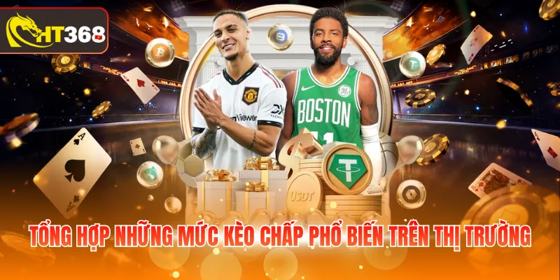 Tổng hợp những mức kèo chấp phổ biến trên thị trường