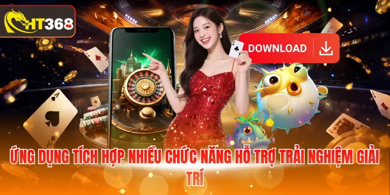 Ứng dụng tích hợp nhiều chức năng hỗ trợ trải nghiệm giải trí
