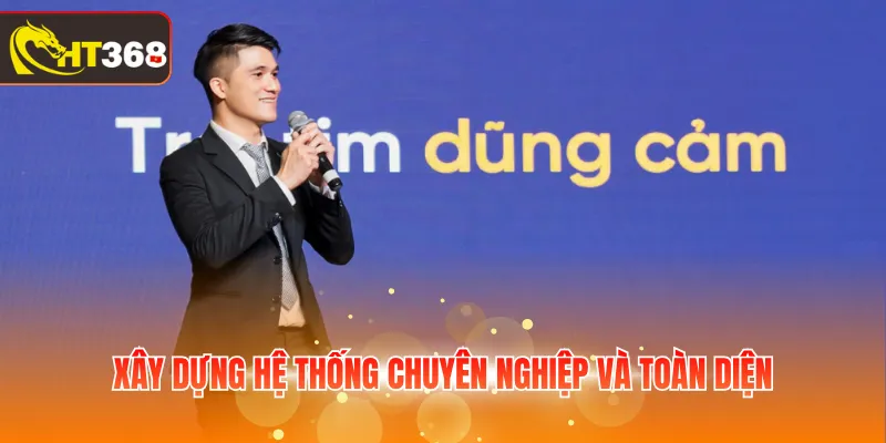 Xây dựng hệ thống chuyên nghiệp và toàn diện